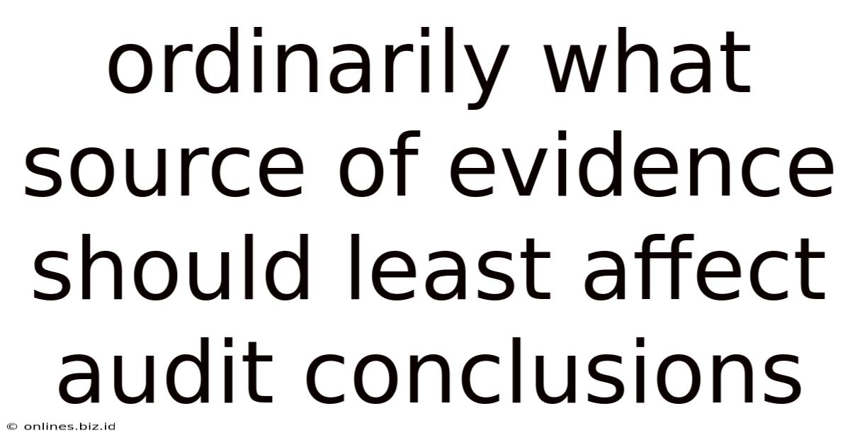 Ordinarily What Source Of Evidence Should Least Affect Audit Conclusions