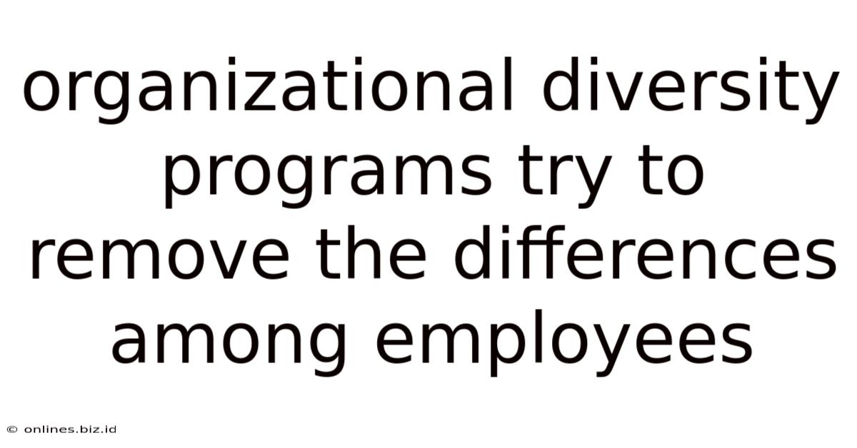 Organizational Diversity Programs Try To Remove The Differences Among Employees
