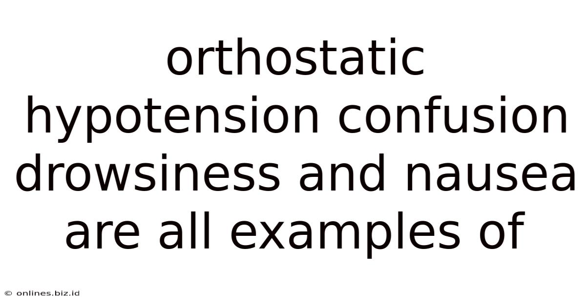 Orthostatic Hypotension Confusion Drowsiness And Nausea Are All Examples Of