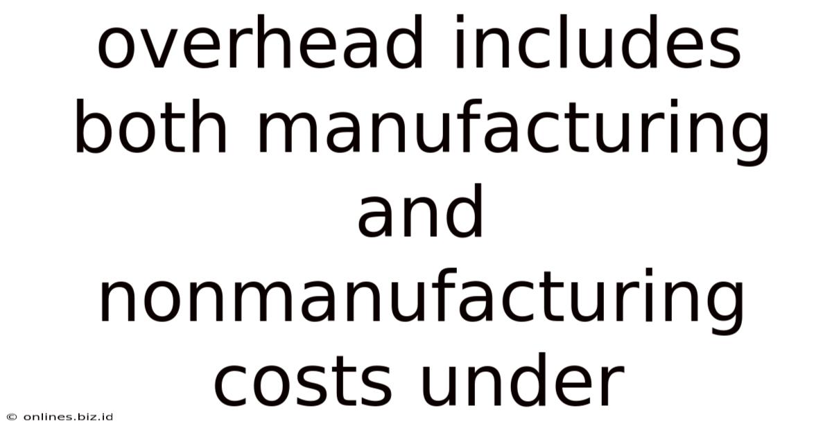 Overhead Includes Both Manufacturing And Nonmanufacturing Costs Under