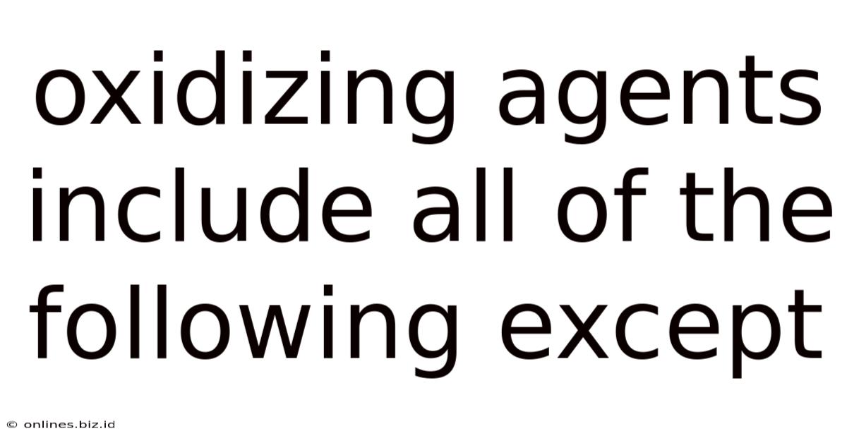 Oxidizing Agents Include All Of The Following Except