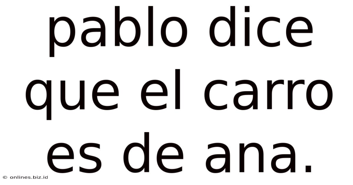 Pablo Dice Que El Carro Es De Ana.
