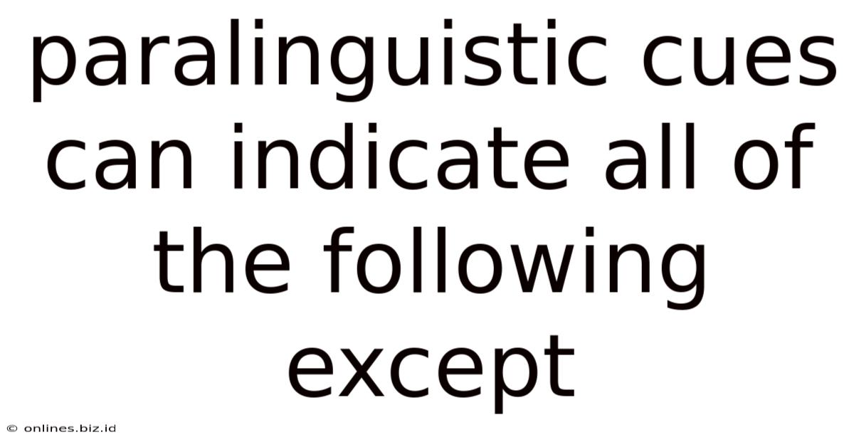 Paralinguistic Cues Can Indicate All Of The Following Except