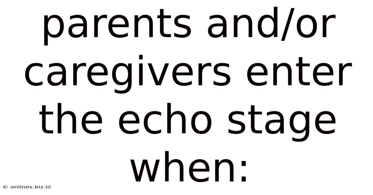 Parents And/or Caregivers Enter The Echo Stage When: