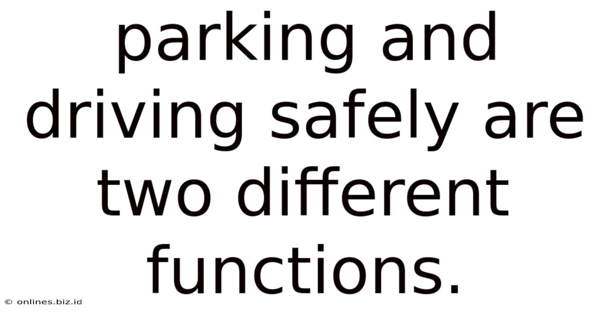 Parking And Driving Safely Are Two Different Functions.