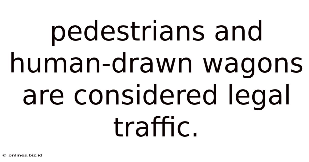 Pedestrians And Human-drawn Wagons Are Considered Legal Traffic.