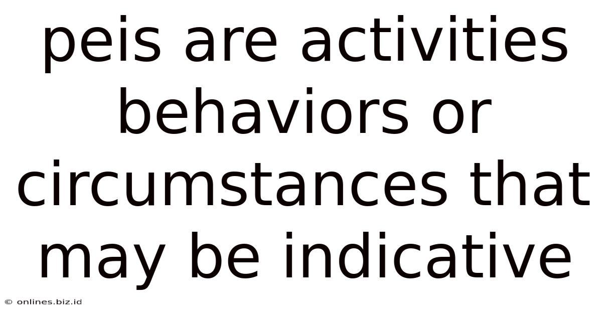 Peis Are Activities Behaviors Or Circumstances That May Be Indicative