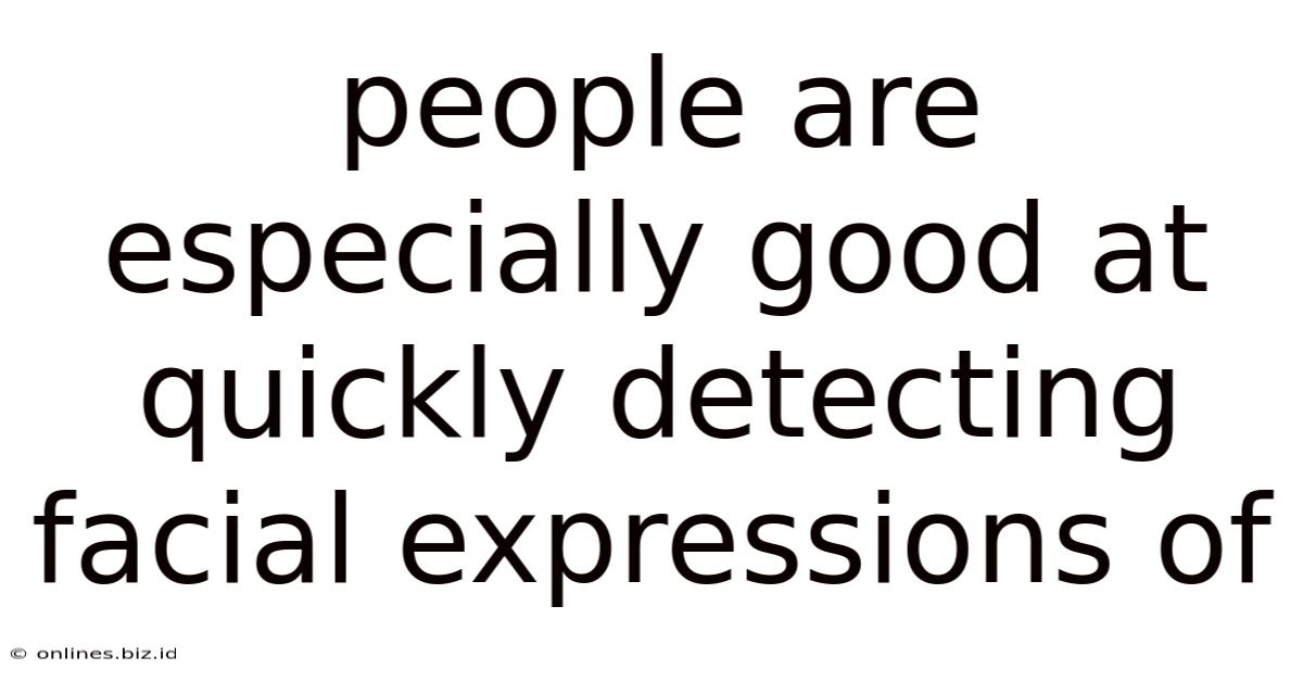 People Are Especially Good At Quickly Detecting Facial Expressions Of
