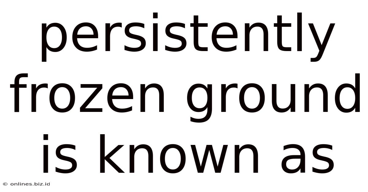 Persistently Frozen Ground Is Known As