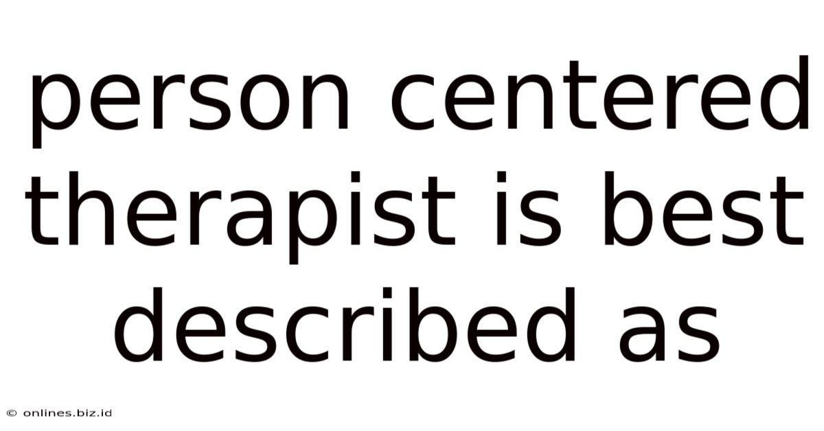 Person Centered Therapist Is Best Described As