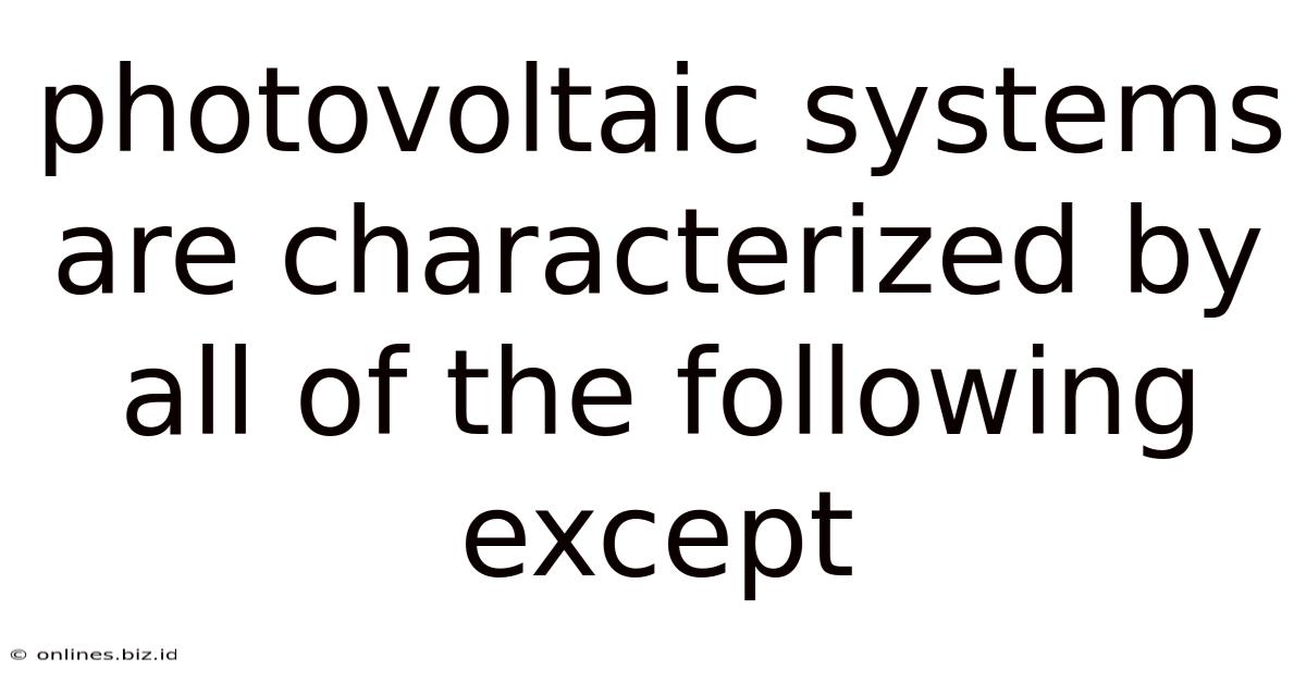 Photovoltaic Systems Are Characterized By All Of The Following Except