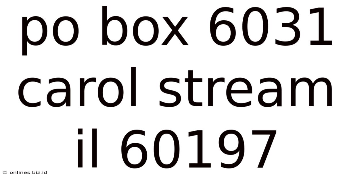 Po Box 6031 Carol Stream Il 60197