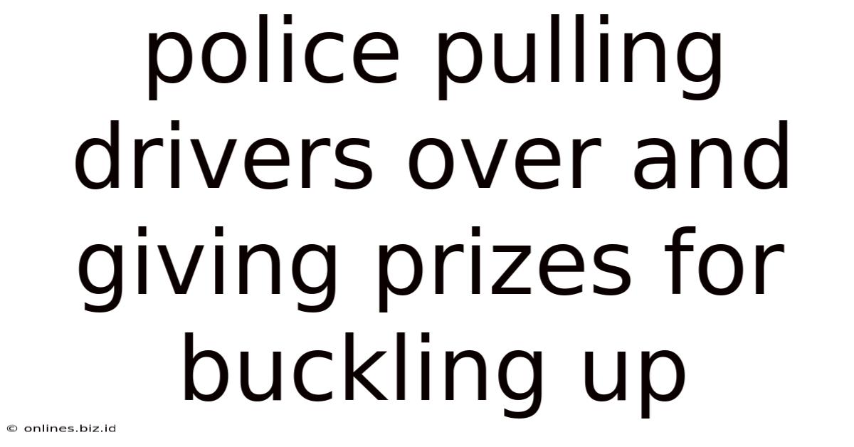 Police Pulling Drivers Over And Giving Prizes For Buckling Up