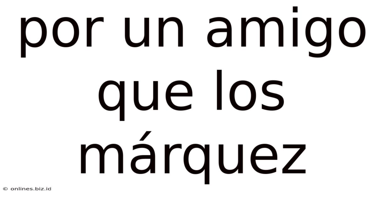 Por Un Amigo Que Los Márquez