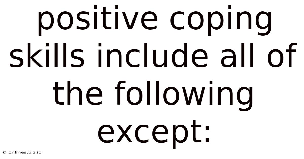 Positive Coping Skills Include All Of The Following Except: