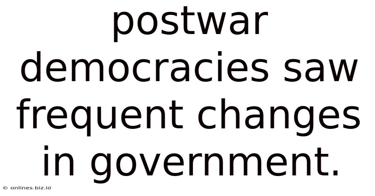 Postwar Democracies Saw Frequent Changes In Government.