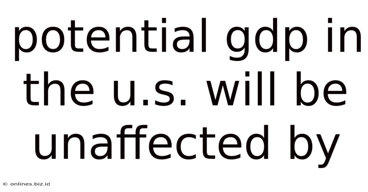 Potential Gdp In The U.s. Will Be Unaffected By