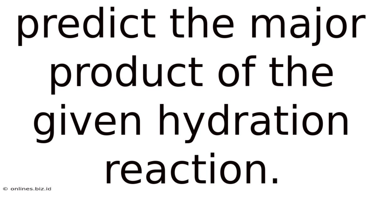 Predict The Major Product Of The Given Hydration Reaction.