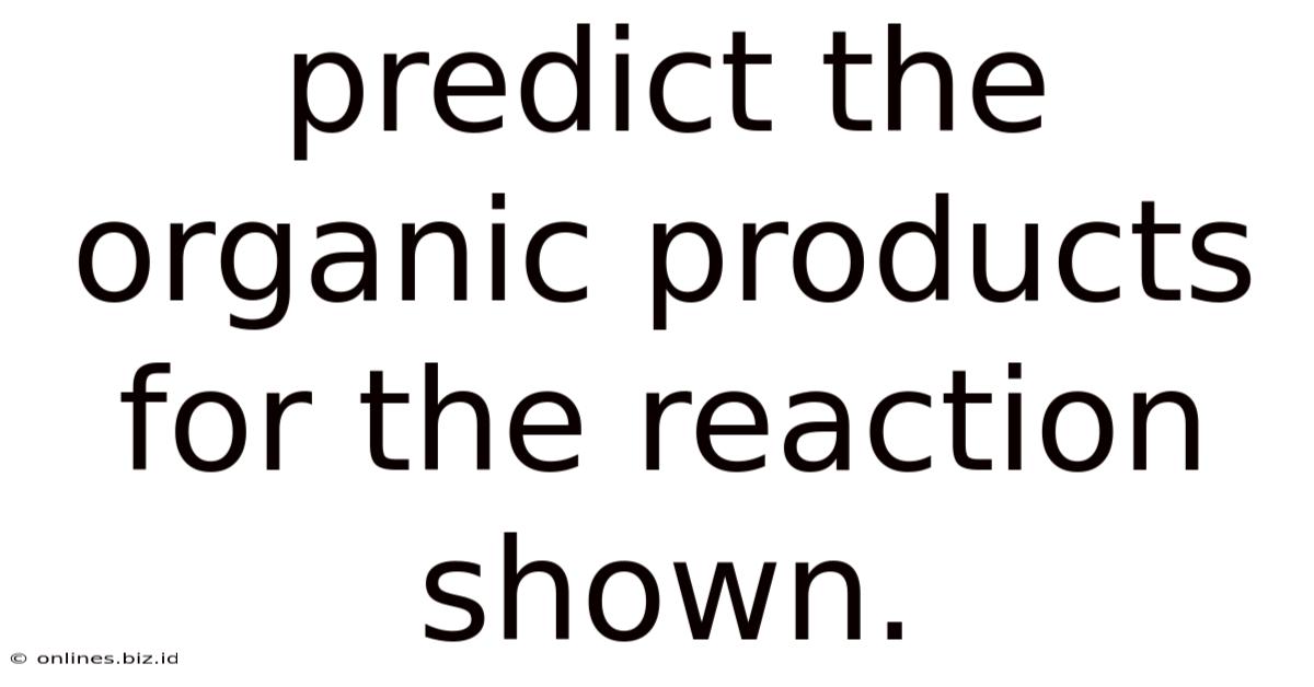Predict The Organic Products For The Reaction Shown.