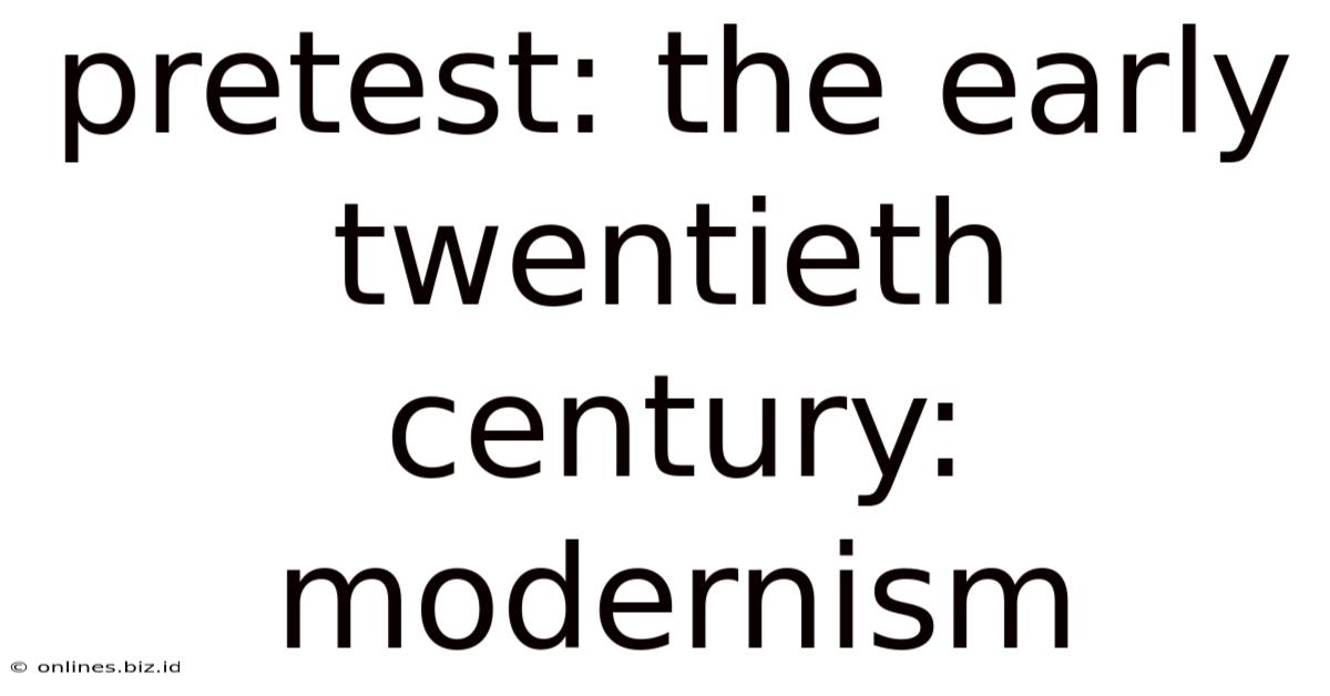 Pretest: The Early Twentieth Century: Modernism