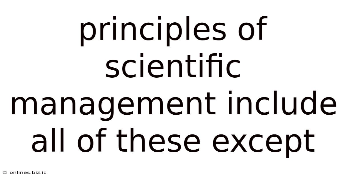 Principles Of Scientific Management Include All Of These Except