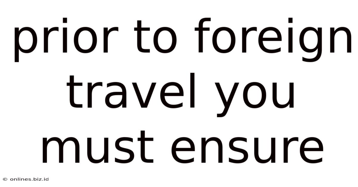 Prior To Foreign Travel You Must Ensure