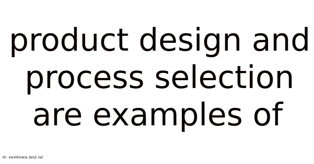 Product Design And Process Selection Are Examples Of