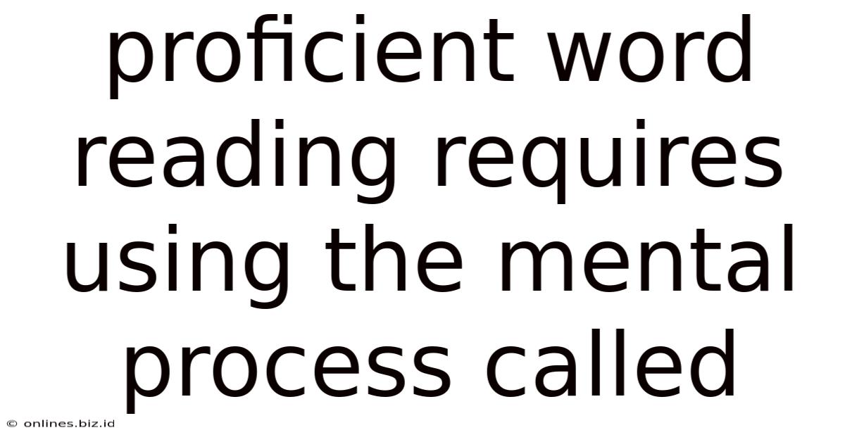 Proficient Word Reading Requires Using The Mental Process Called