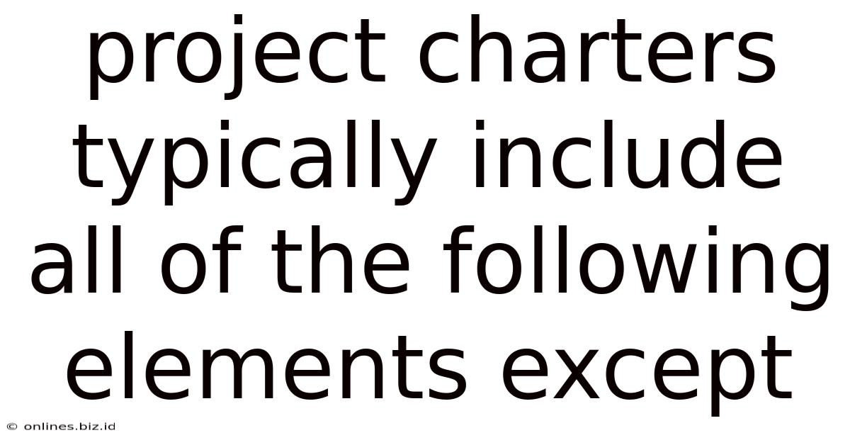 Project Charters Typically Include All Of The Following Elements Except