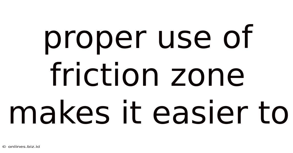Proper Use Of Friction Zone Makes It Easier To