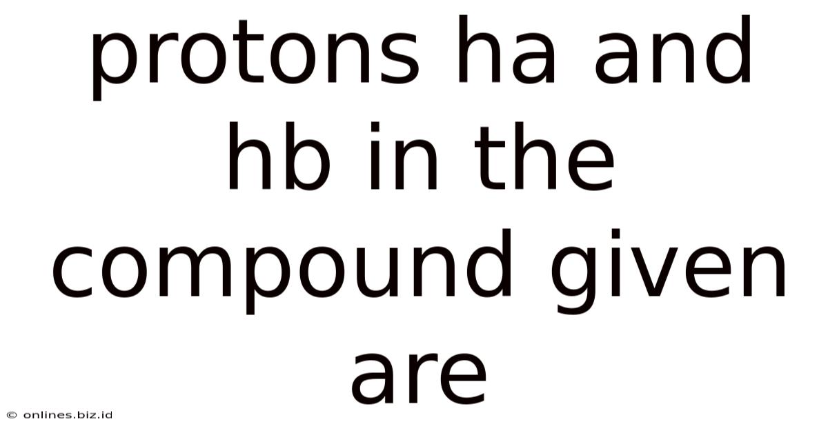 Protons Ha And Hb In The Compound Given Are
