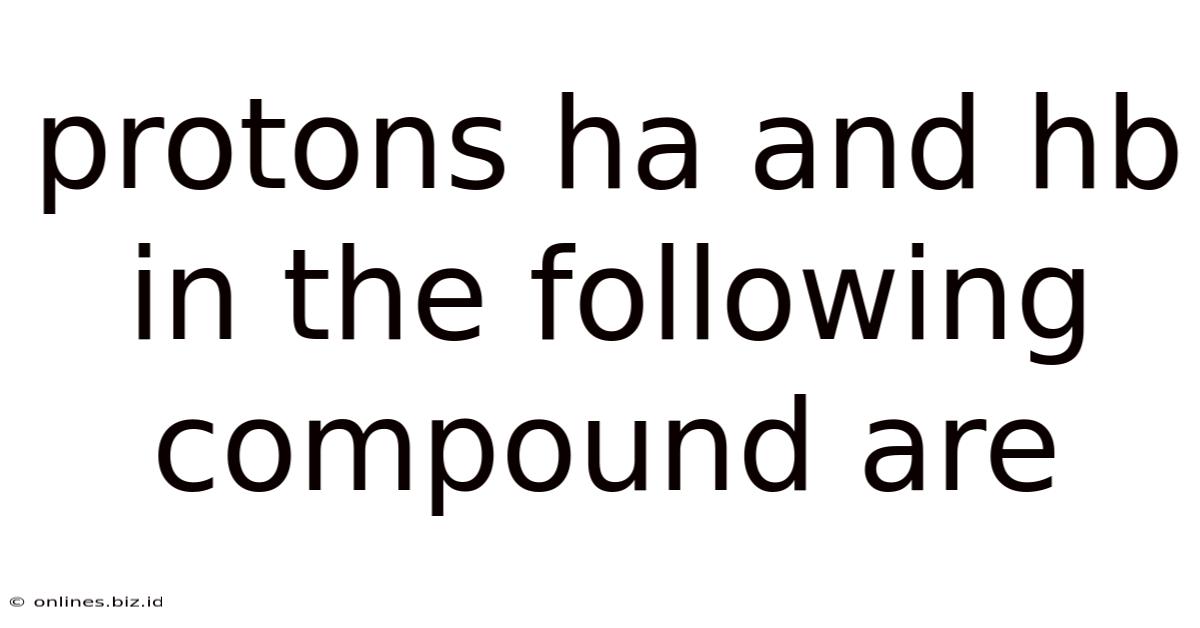 Protons Ha And Hb In The Following Compound Are