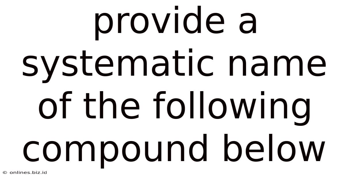 Provide A Systematic Name Of The Following Compound Below