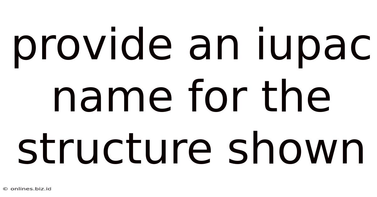 Provide An Iupac Name For The Structure Shown