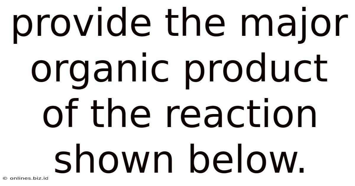 Provide The Major Organic Product Of The Reaction Shown Below.