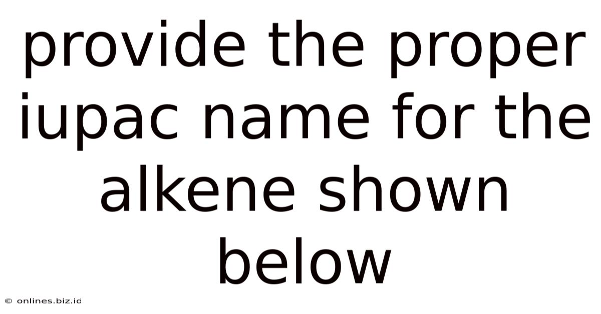 Provide The Proper Iupac Name For The Alkene Shown Below