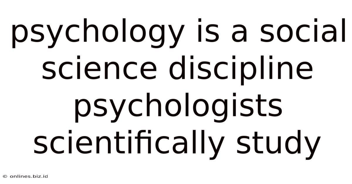 Psychology Is A Social Science Discipline Psychologists Scientifically Study
