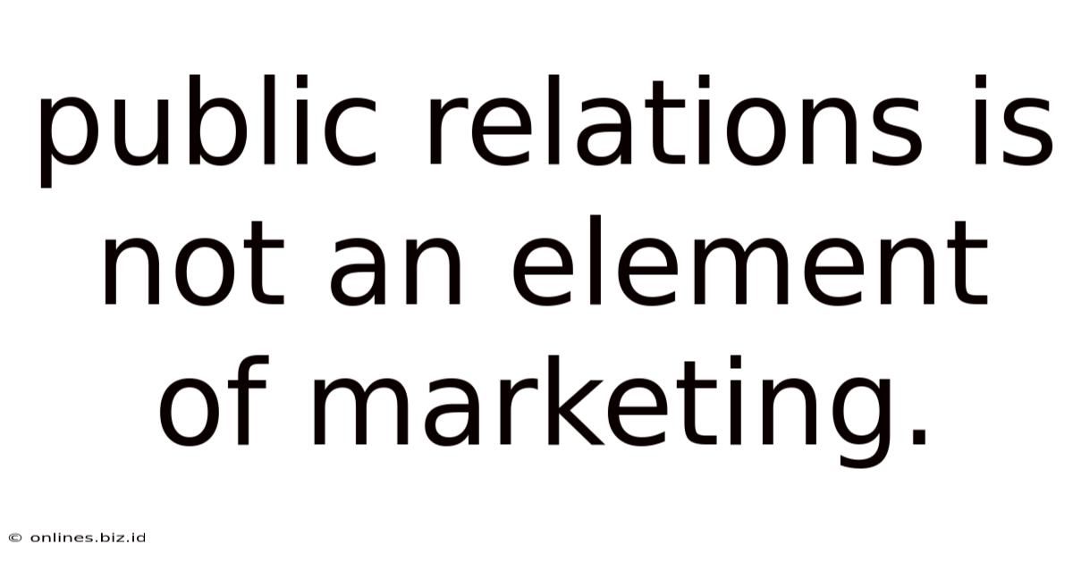 Public Relations Is Not An Element Of Marketing.
