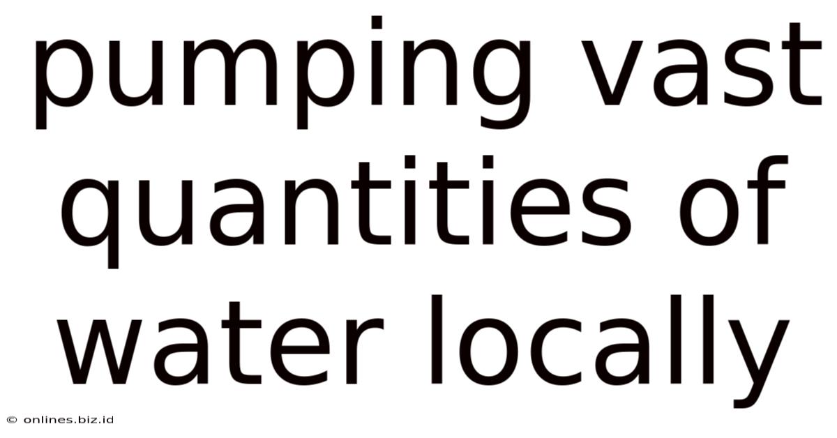 Pumping Vast Quantities Of Water Locally