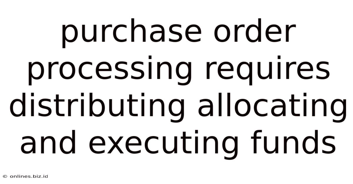Purchase Order Processing Requires Distributing Allocating And Executing Funds