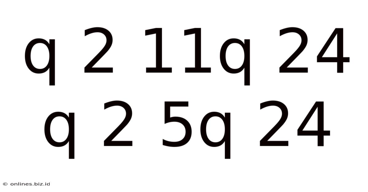 Q 2 11q 24 Q 2 5q 24