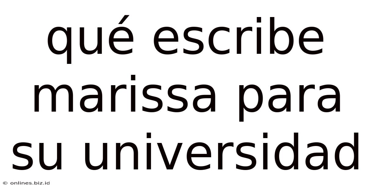 Qué Escribe Marissa Para Su Universidad