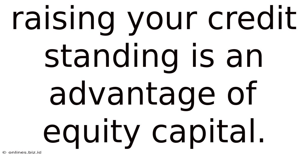 Raising Your Credit Standing Is An Advantage Of Equity Capital.