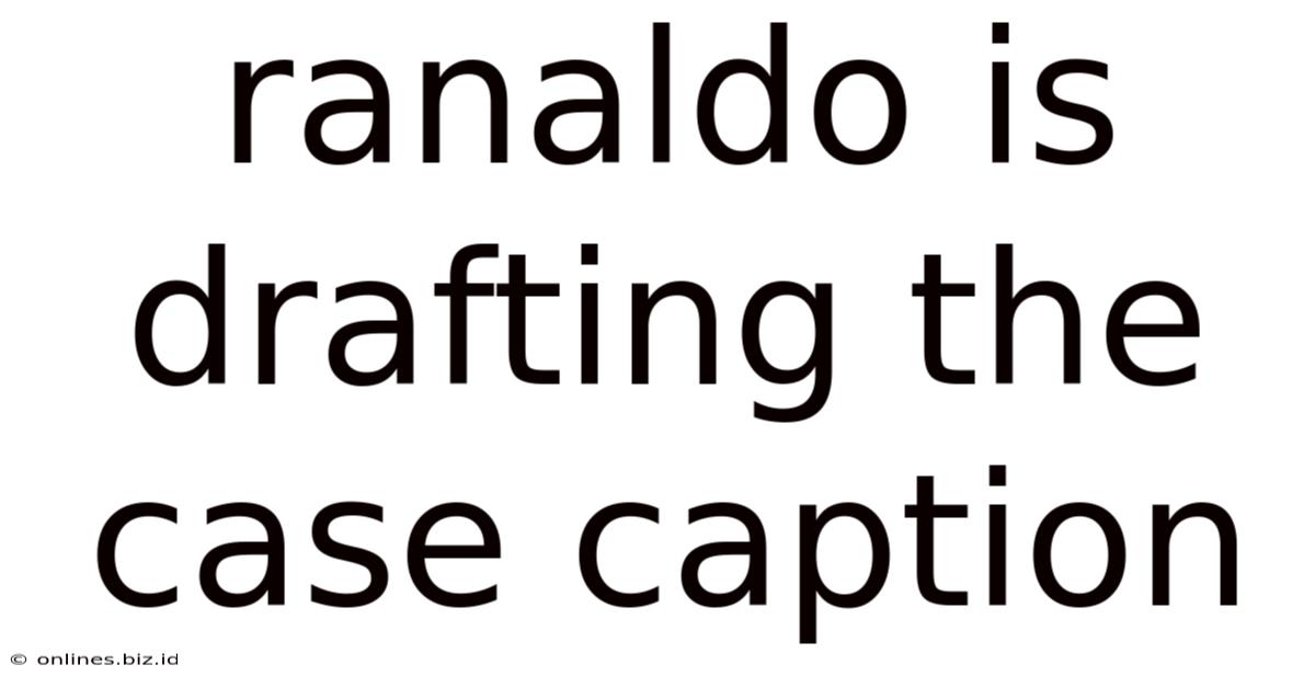 Ranaldo Is Drafting The Case Caption