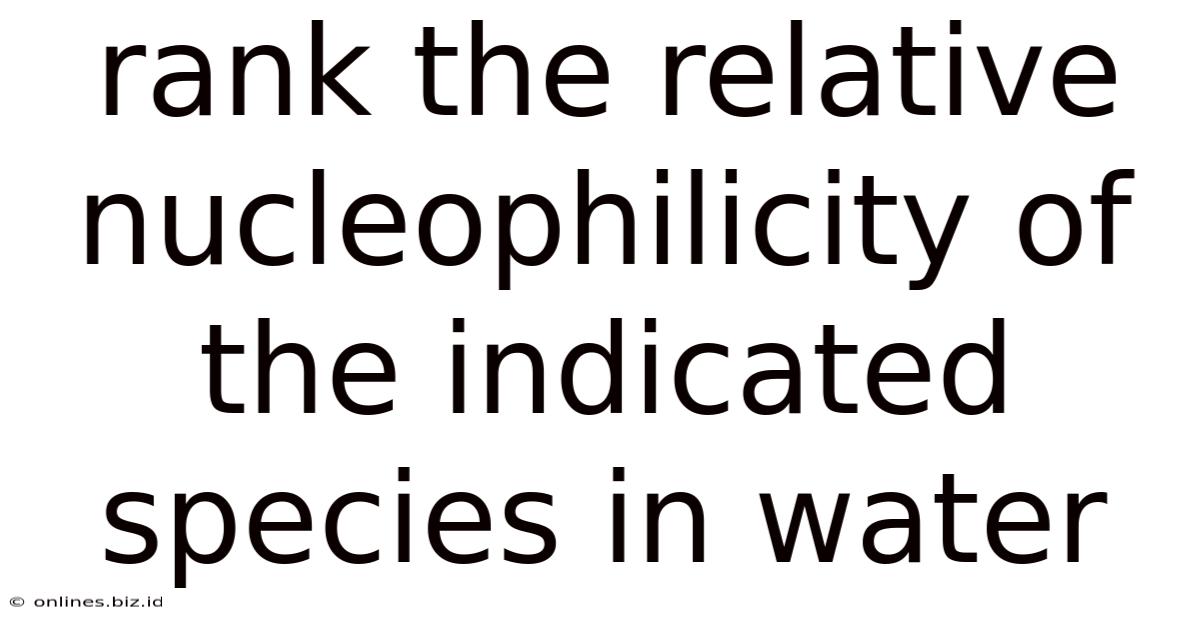 Rank The Relative Nucleophilicity Of The Indicated Species In Water