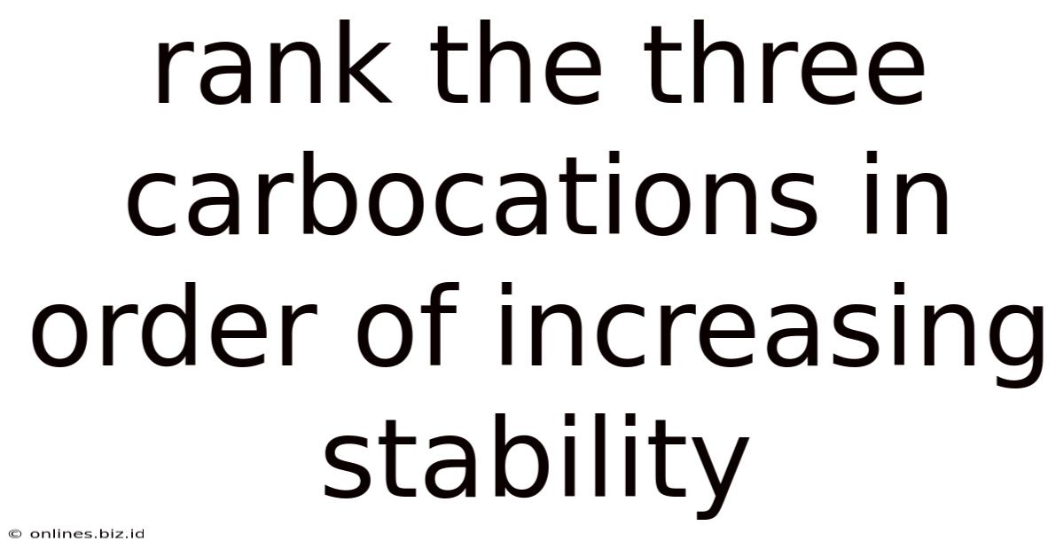Rank The Three Carbocations In Order Of Increasing Stability