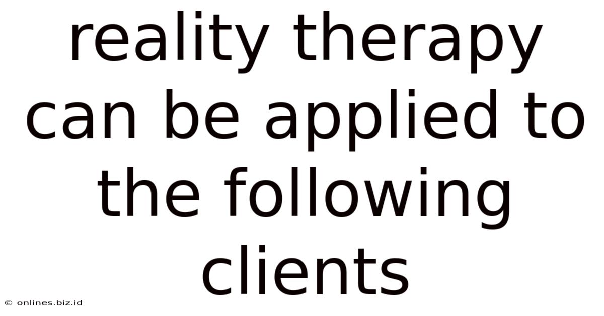 Reality Therapy Can Be Applied To The Following Clients