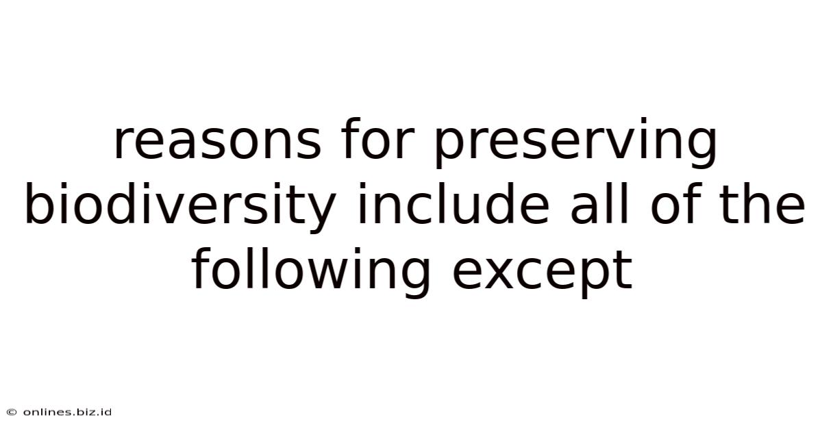 Reasons For Preserving Biodiversity Include All Of The Following Except