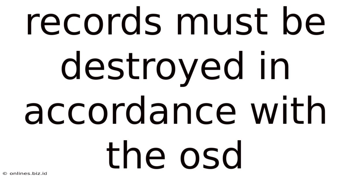 Records Must Be Destroyed In Accordance With The Osd