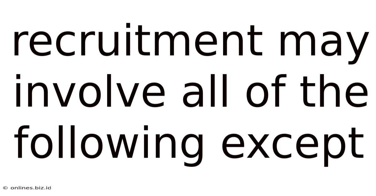 Recruitment May Involve All Of The Following Except